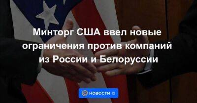 Минторг США ввел новые ограничения против компаний из России и Белоруссии
