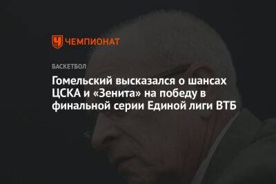Гомельский высказался о шансах ЦСКА и «Зенита» на победу в финальной серии Единой лиги ВТБ