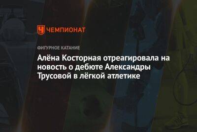 Алёна Косторная отреагировала на новость о дебюте Александры Трусовой в лёгкой атлетике