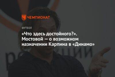 «Что здесь достойного?». Мостовой — о возможном назначении Карпина в «Динамо»