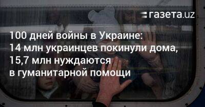 100 дней войны в Украине: 14 млн украинцев покинули дома, 15,7 млн нуждаются в гуманитарной помощи