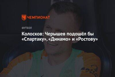 Колосков: Черышев подошёл бы «Спартаку», «Динамо» и «Ростову»