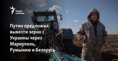 Путин предложил вывезти зерно с Украины через Мариуполь, Румынию и Беларусь