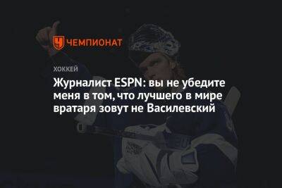 Журналист ESPN: вы не убедите меня в том, что лучшего в мире вратаря зовут не Василевский