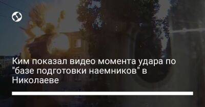 Ким показал видео удара по "базе подготовки наемников" в Николаеве