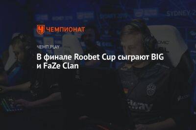 В финале Roobet Cup сыграют BIG и FaZe Clan