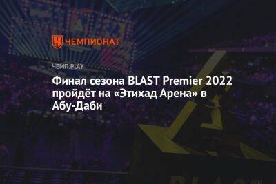 Финал сезона BLAST Premier 2022 пройдёт на «Этихад Арена» в Абу-Даби