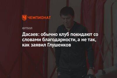 Дасаев: обычно клуб покидают со словами благодарности, а не так, как заявил Глушенков