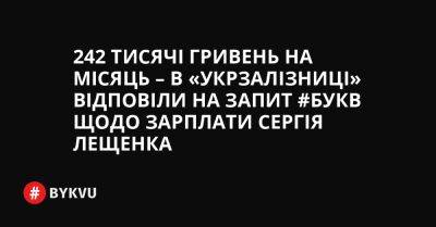 242 тисячі гривень на місяць – в «Укрзалізниці» відповіли на запит #Букв щодо зарплати Сергія Лещенка