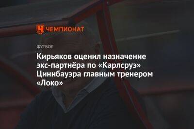 Кирьяков оценил назначение экс-партнёра по «Карлсруэ» Циннбауэра главным тренером «Локо»