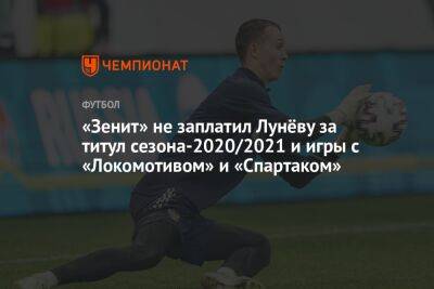 «Зенит» не заплатил Лунёву за титул сезона-2020/2021 и игры с «Локомотивом» и «Спартаком»