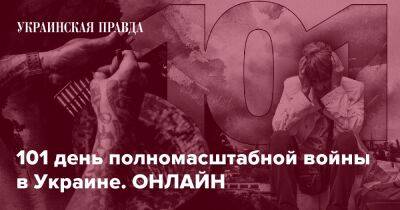 101 день полномасштабной войны в Украине. ОНЛАЙН