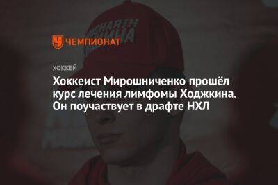 Хоккеист Мирошниченко прошёл курс лечения лимфомы Ходжкина. Он поучаствует в драфте НХЛ