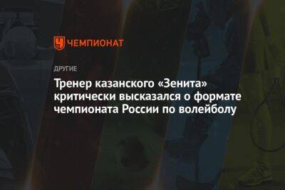Тренер казанского «Зенита» критически высказался о формате чемпионата России по волейболу