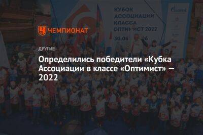 Определились победители «Кубка Ассоциации в классе «Оптимист» — 2022