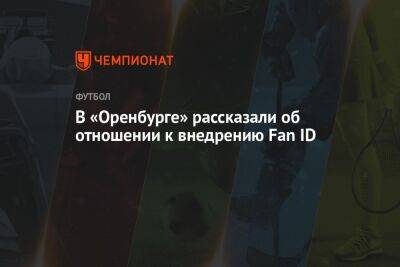 В «Оренбурге» рассказали об отношении к внедрению Fan ID