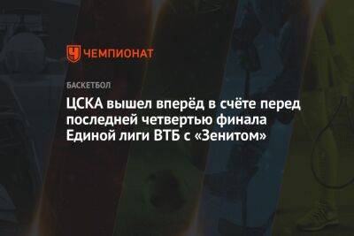 ЦСКА вышел вперёд в счёте перед последней четвертью финала Единой лиги ВТБ с «Зенитом»