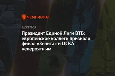 Андрей Панков - Сергей Кущенко - Президент Единой лиги ВТБ: европейские коллеги признали финал «Зенита» и ЦСКА невероятным - championat.com