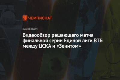 Видеообзор решающего матча финальной серии Единой лиги ВТБ между ЦСКА и «Зенитом»