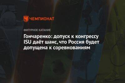 Гончаренко: допуск к конгрессу ISU даёт шанс, что Россия будет допущена к соревнованиям