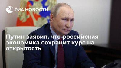 Путин: российская экономика сохранит курс на открытость и международное сотрудничество