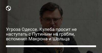Угроза Одессе. Кулеба просит не наступать с Путиным на грабли, вспомнил Макрона и Шольца