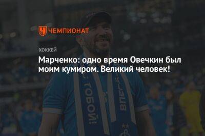 Александр Овечкин - Кирилл Марченко - Егор Чинахов - Марченко: одно время Овечкин был моим кумиром. Великий человек! - championat.com - Вашингтон