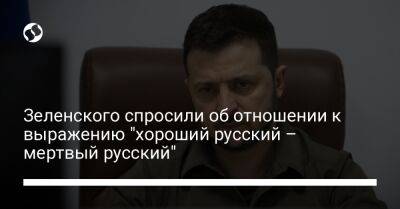 Зеленского спросили об отношении к выражению "хороший русский – мертвый русский"