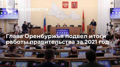 Глава Оренбуржья подвел итоги работы правительства за 2021 год