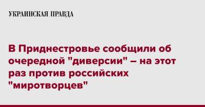В Приднестровье сообщили об очередной "диверсии" – на этот раз против российских "миротворцев"