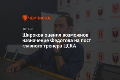 Широков оценил возможное назначение Федотова на пост главного тренера ЦСКА