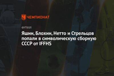 Яшин, Блохин, Нетто и Стрельцов попали в символическую сборную СССР от IFFHS