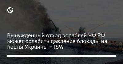 Вынужденный отход кораблей ЧФ РФ может ослабить давление блокады на порты Украины – ISW