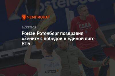 Роман Ротенберг поздравил «Зенит» с победой в Единой лиге ВТБ
