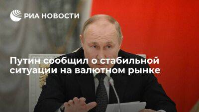 Путин: ситуация на валютном рынке стабильна