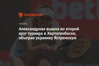 Александрова вышла во второй круг турнира в Хертогенбосхе, обыграв украинку Ястремскую