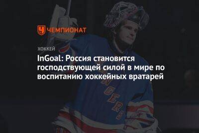 InGoal: Россия становится господствующей силой в мире по воспитанию хоккейных вратарей