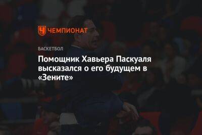 Хавьер Паскуаля - Помощник Хавьера Паскуаля высказался о его будущем в «Зените» - championat.com - Санкт-Петербург