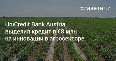 UniCredit Bank Austria выделил кредит в €8 млн на инновации в агросекторе Узбекистана