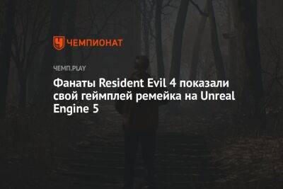 Фанаты Resident Evil 4 показали свой геймплей ремейка на Unreal Engine 5