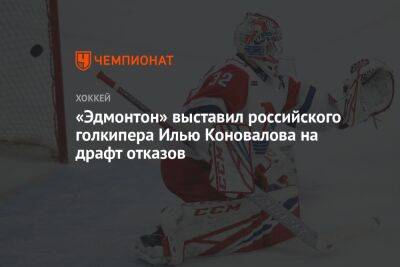 «Эдмонтон» выставил российского голкипера Илью Коновалова на драфт отказов