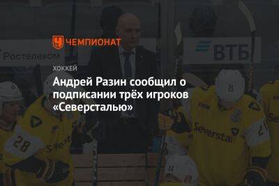 Андрей Разин сообщил о подписании трёх игроков «Северсталью»
