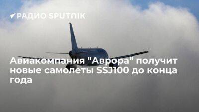 Новые самолеты Sukhoi Superjet 100 поступят в парк авиакомпании "Аврора" до конца 2022 года