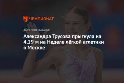 Александра Трусова прыгнула на 4,19 м на Неделе лёгкой атлетики в Москве