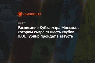 Расписание Кубка мэра Москвы, в котором сыграют шесть клубов КХЛ. Турнир пройдёт в августе