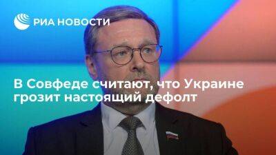 Сенатор Косачев считает, что Украине, в отличие от России, грозит настоящий дефолт