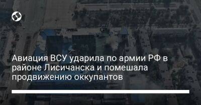 Авиация ВСУ ударила по армии РФ в районе Лисичанска и помешала продвижению оккупантов