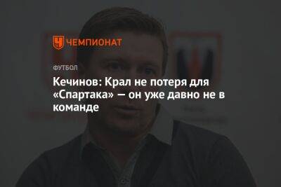 Кечинов: Крал не потеря для «Спартака» — он уже давно не в команде