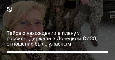 Тайра о нахождении в плену у россиян: Держали в Донецком СИЗО, отношение было ужасным