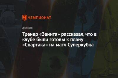 Тренер «Зенита» рассказал, что в клубе были готовы к плану «Спартака» на матч Суперкубка